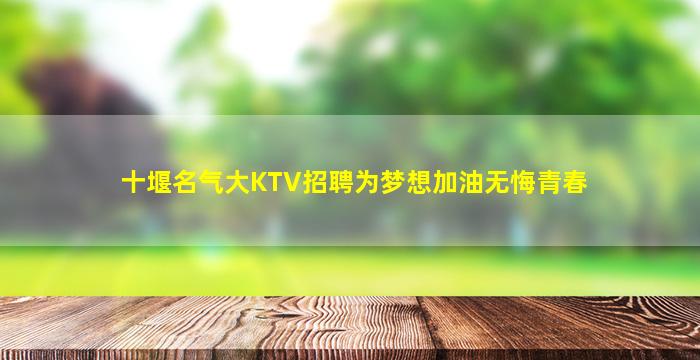 十堰名气大KTV招聘为梦想加油无悔青春