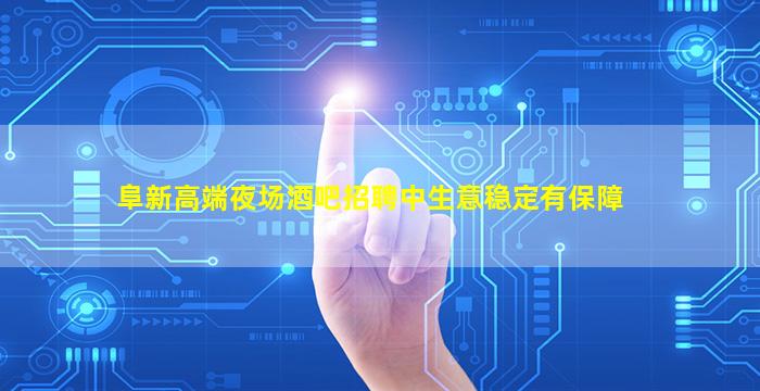 阜新高端夜场酒吧招聘中生意稳定有保障